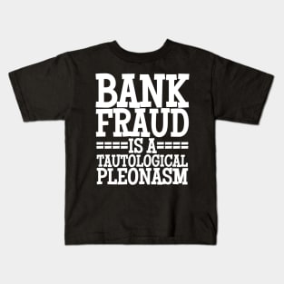 Bank Fraud Is A Tautological Pleonasm Truth Bomb Kids T-Shirt